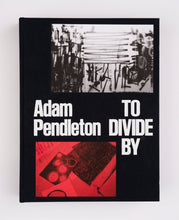 Adam Pendleton: To Divide By